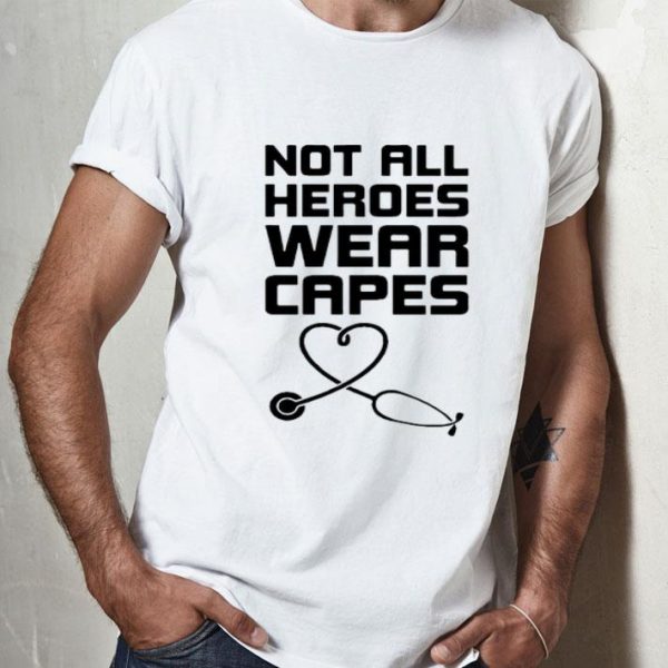 Not All Heroes Wear Capes Stethoscope Heart shirt