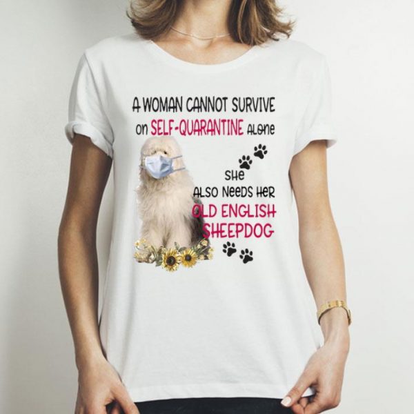 A Woman Cannot Survive On Self-quarantine Alone Old English Sheepdog shirt