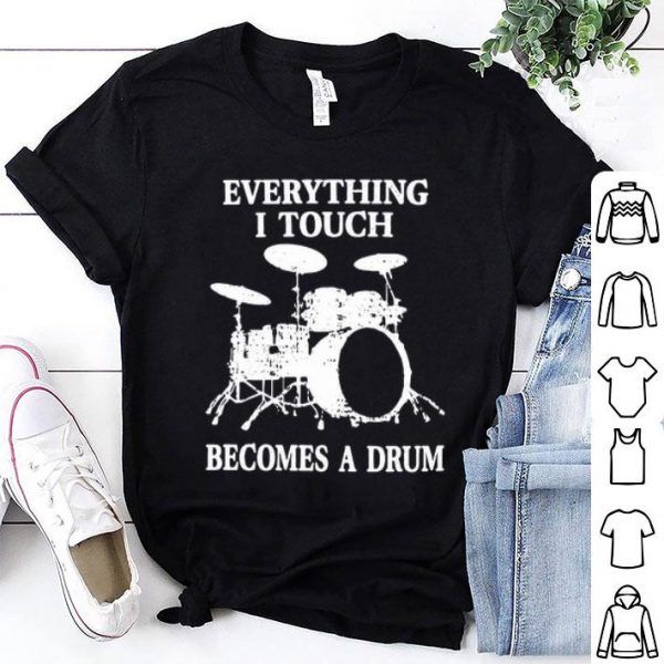 Everything I Touch Becomes A Drum shirt
