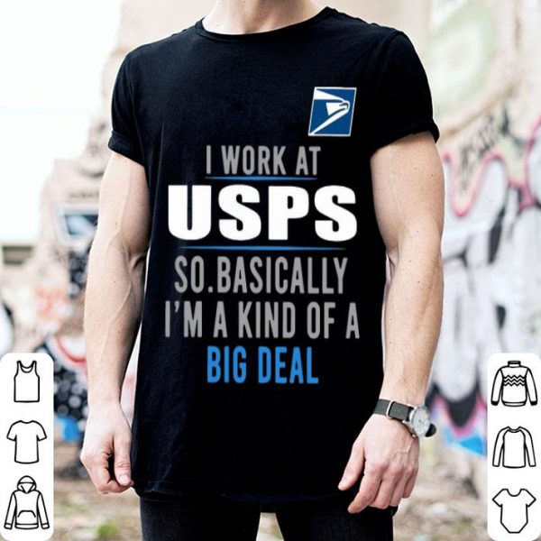 I Work At USPS So Basically I'm A Kind Of A Big Deal shirt