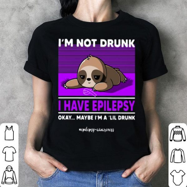 Sloth I’m Not Drunk I Have Epilepsy Okay Maybe I’m A 'Lil Drunk shirt