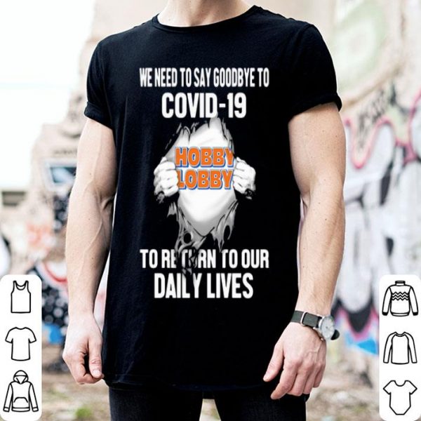 Hobby Lobby We Need To Say Goodbye To Covid-19 shirt