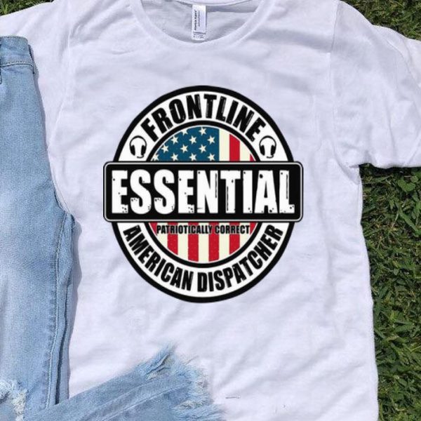 Frontline Essential Patriotically Correct American Dispatcher shirt