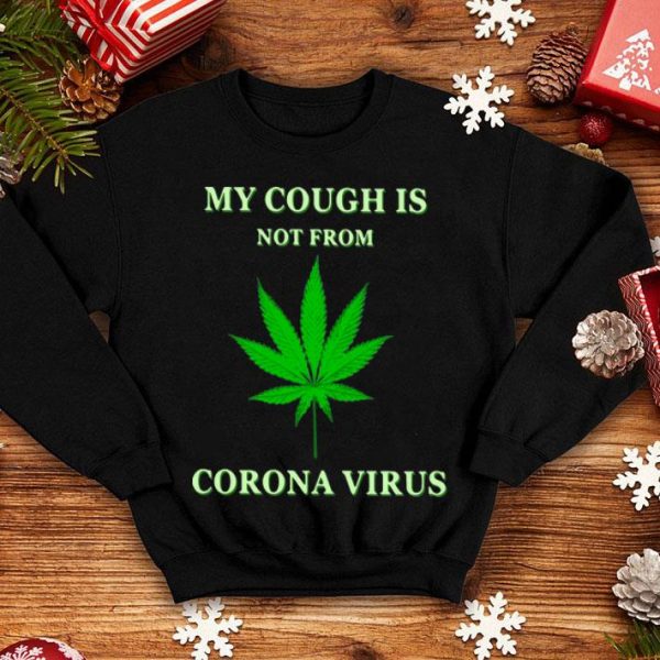Cannabis My Cough Is Not From Corona Virus shirt