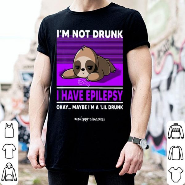 Sloth I’m Not Drunk I Have Epilepsy Okay Maybe I’m A 'Lil Drunk shirt