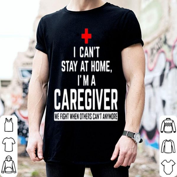 I Can’t Stay At Home I’m A Caregiver We Fight When Others Can’t Anymore.png
