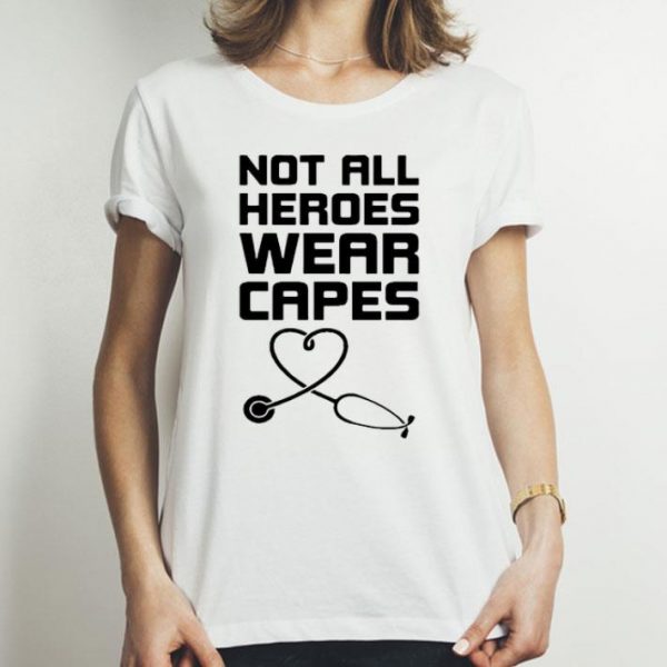 Not All Heroes Wear Capes Stethoscope Heart shirt
