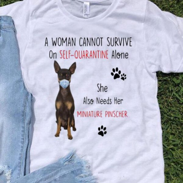 A Woman Cannot Survive On Self Quarantine Alone Also Needs Her Miniature Pinscher shirt