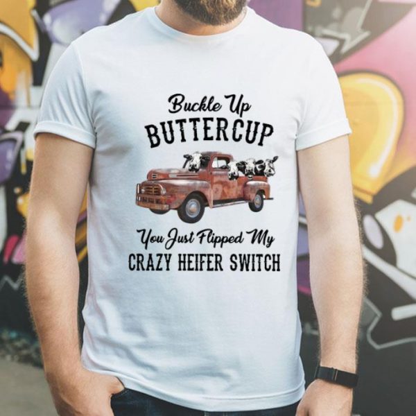 Buckle Up Buttercup You Just Flipped My Crazy Heifer Switch shirt