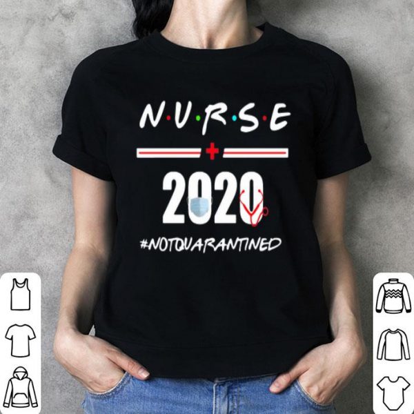 Nurse 2020 Not Quarantined Covid-19 shirt