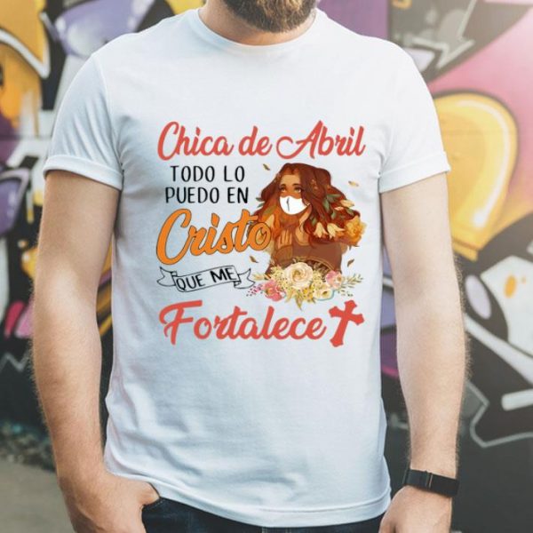 Chica De Abril Todo Lo Puedo En Cristo Que Me Fortalece Floral shirt