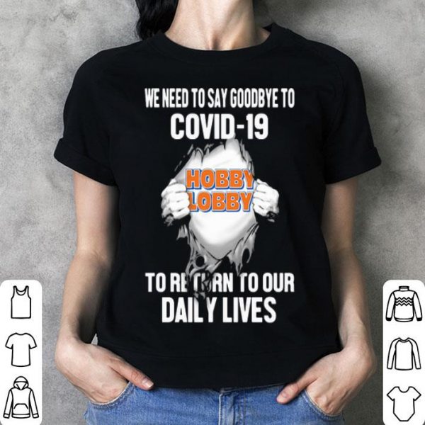 Hobby Lobby We Need To Say Goodbye To Covid-19 shirt