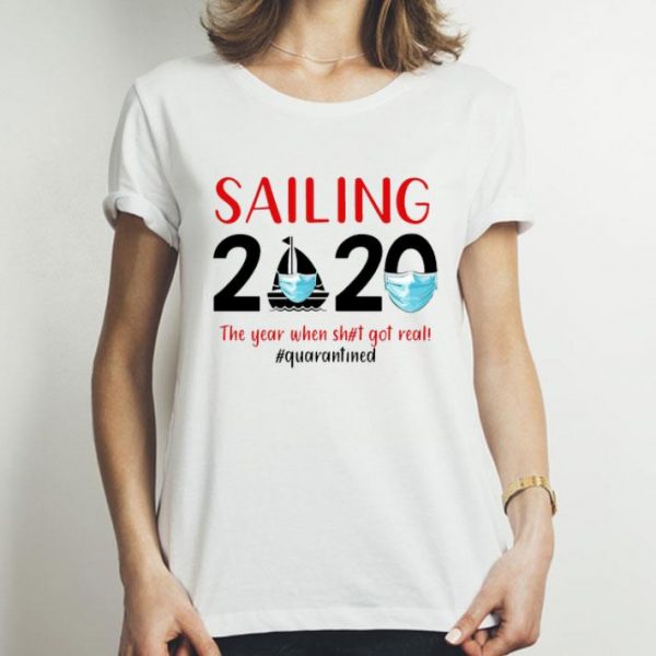Sailing 2020 The Year When Shit Got Real #Quarantined Covid-19 shirt