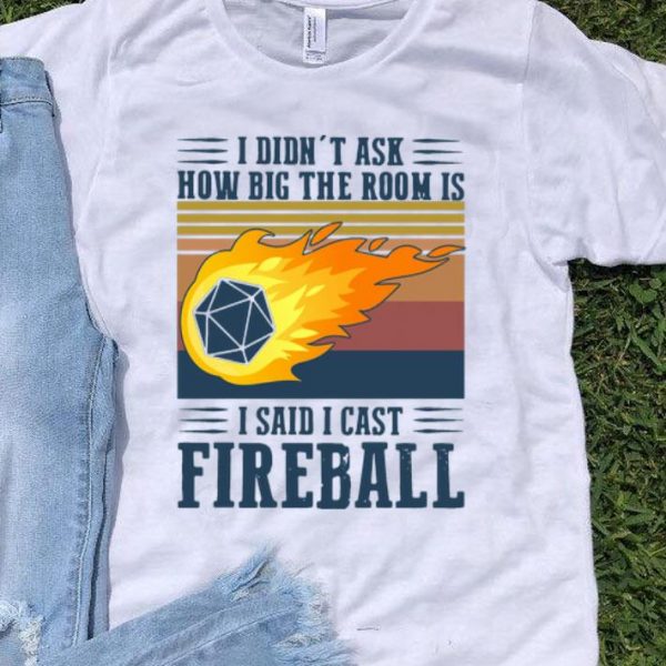 Vintage I Didn’t Ask How Big The Room Is I Said I Cast Fireball shirt
