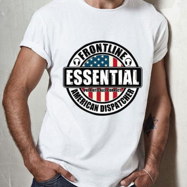 Frontline Essential Patriotically Correct American Dispatcher shirt