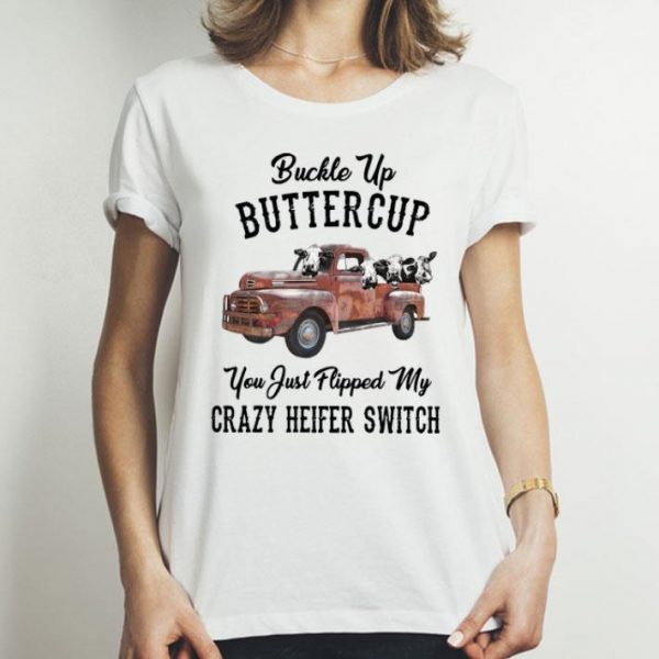 Buckle Up Buttercup You Just Flipped My Crazy Heifer Switch shirt