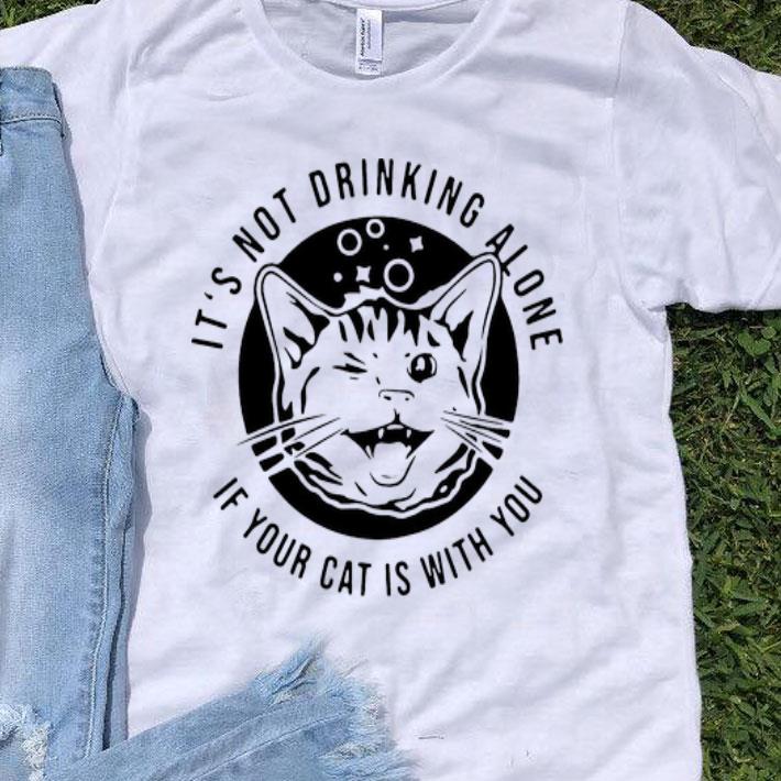 Kitten Cat It’s Not Drinking Alone If Your Cat Is With You shirt