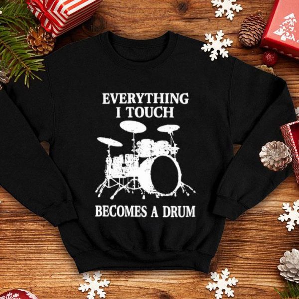 Everything I Touch Becomes A Drum shirt