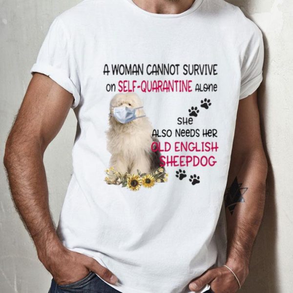 A Woman Cannot Survive On Self-quarantine Alone Old English Sheepdog shirt
