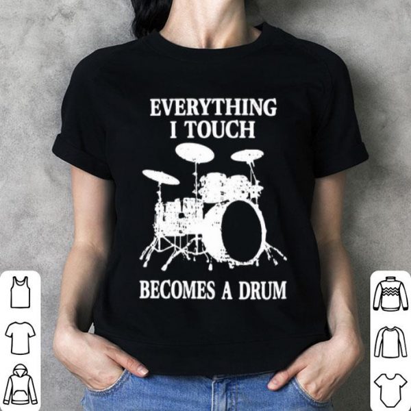 Everything I Touch Becomes A Drum shirt