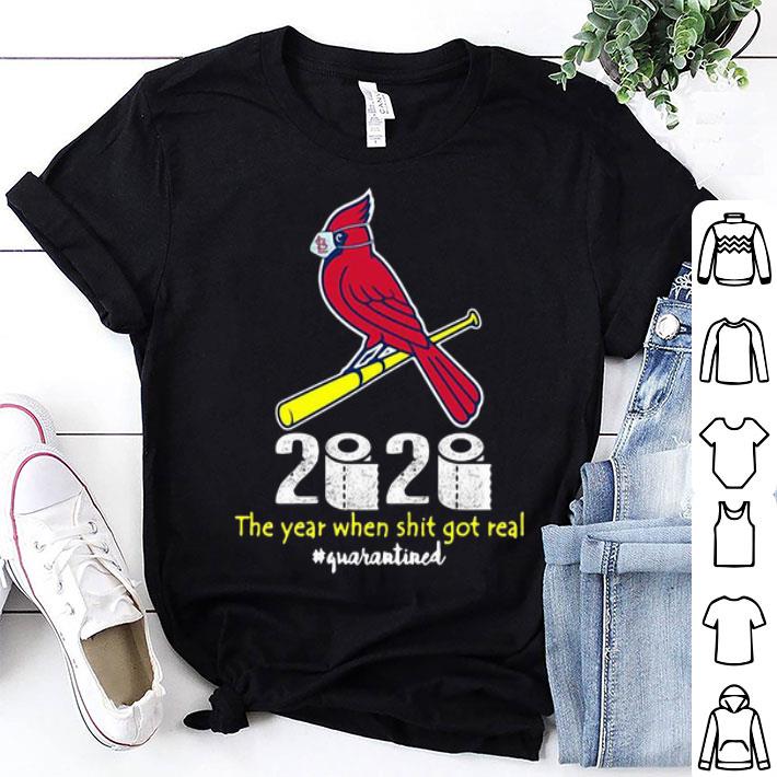 St. Louis Cardinals 2020 The Year When Shit Got Real #Quarantined shirt