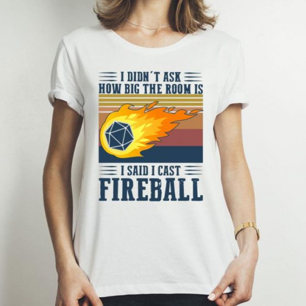 Vintage I Didn’t Ask How Big The Room Is I Said I Cast Fireball shirt