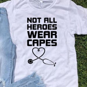 Not All Heroes Wear Capes Stethoscope Heart shirt