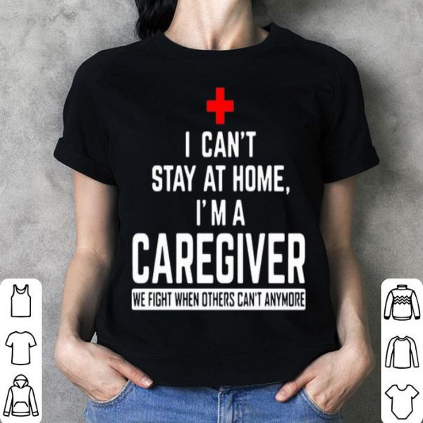 I Can’t Stay At Home I’m A Caregiver We Fight When Others Can’t Anymore.png