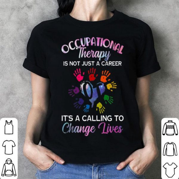 Occupational Therapy Is Not Just A Career It's A Calling To Change Lives shirt