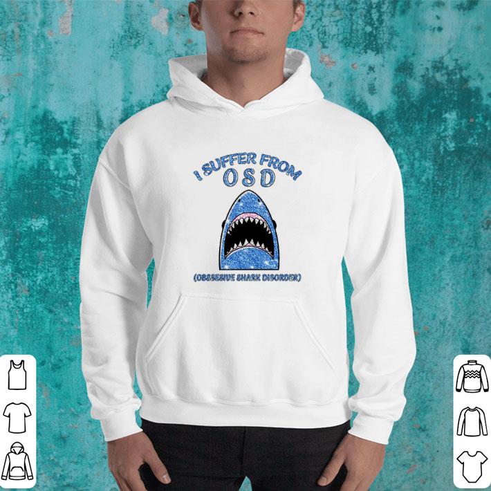 Pretty I suffer from OSD obsessive shark disorder shirt