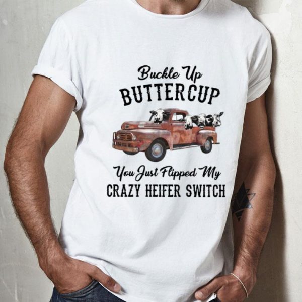 Buckle Up Buttercup You Just Flipped My Crazy Heifer Switch shirt