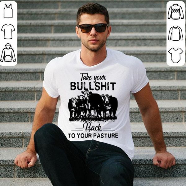 Cow Take Your Bull Shit Back To Your Pasture.png