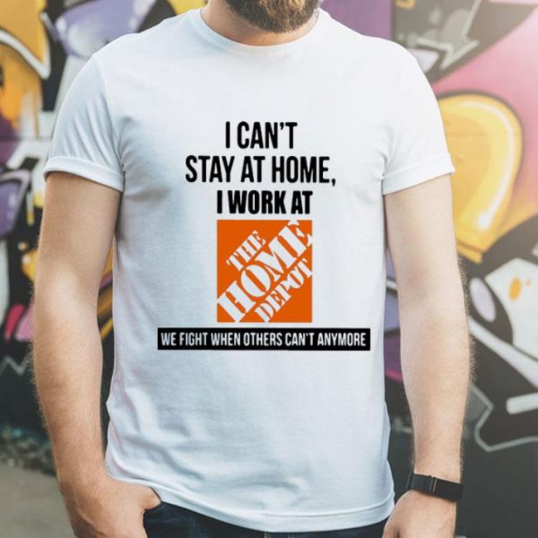 I Can’t Stay At Home I Work At The Home Depot We Fight Covid-19