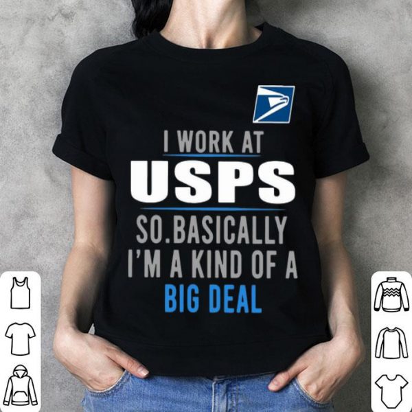 I Work At USPS So Basically I'm A Kind Of A Big Deal shirt
