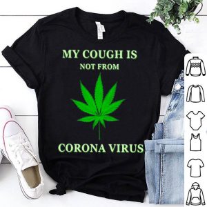 Cannabis My Cough Is Not From Corona Virus shirt
