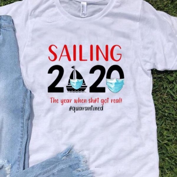 Sailing 2020 The Year When Shit Got Real #Quarantined Covid-19 shirt