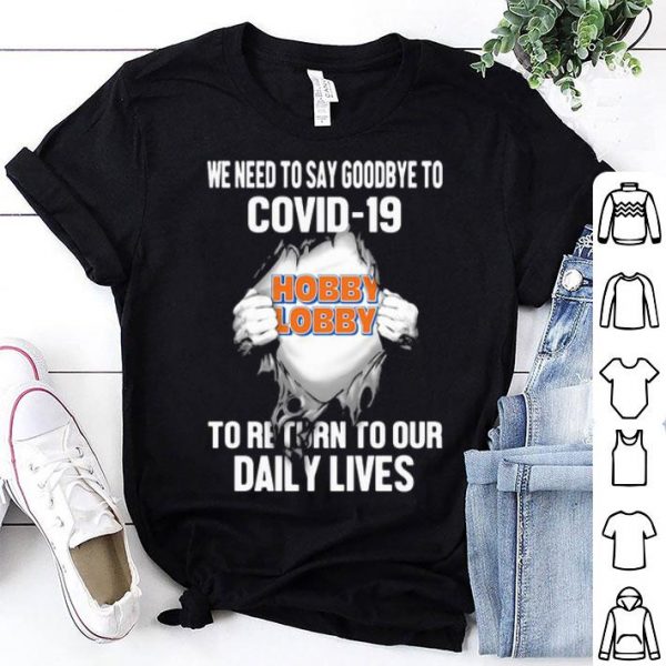 Hobby Lobby We Need To Say Goodbye To Covid-19 shirt