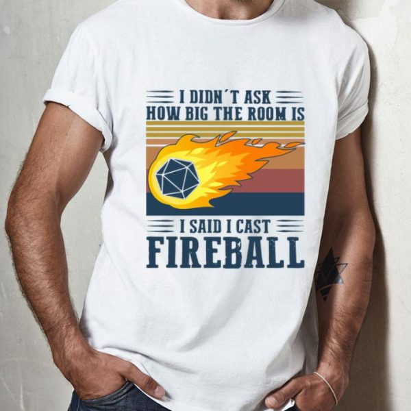 Vintage I Didn’t Ask How Big The Room Is I Said I Cast Fireball shirt