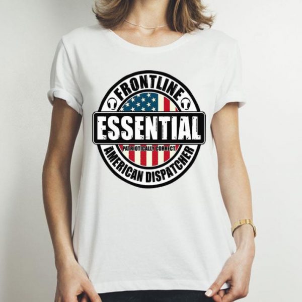 Frontline Essential Patriotically Correct American Dispatcher shirt