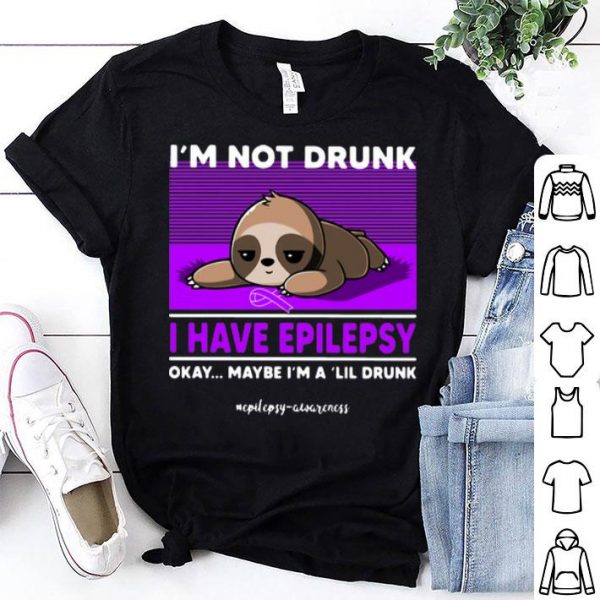 Sloth I’m Not Drunk I Have Epilepsy Okay Maybe I’m A 'Lil Drunk shirt