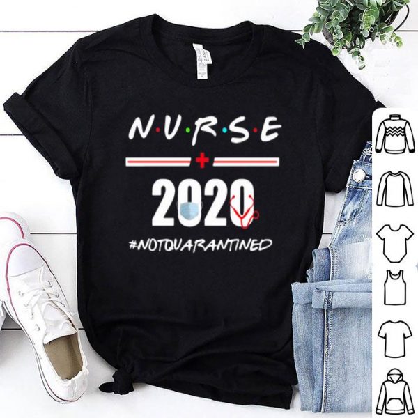 Nurse 2020 Not Quarantined Covid-19 shirt