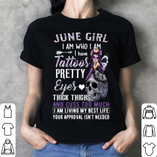 June Girl I Am Who I Am I Have Tattoos Pretty Eyes Thick Thighs shirt