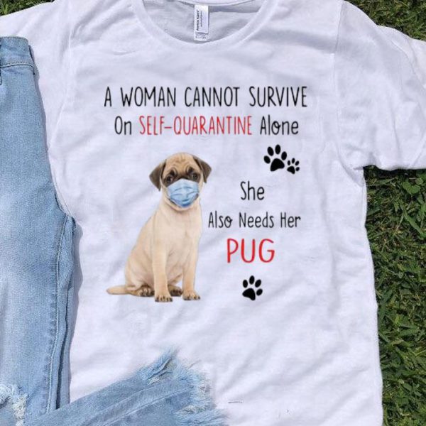 A Woman Cannot Survive On Self Quarantine Alone She Needs Her Pug shirt