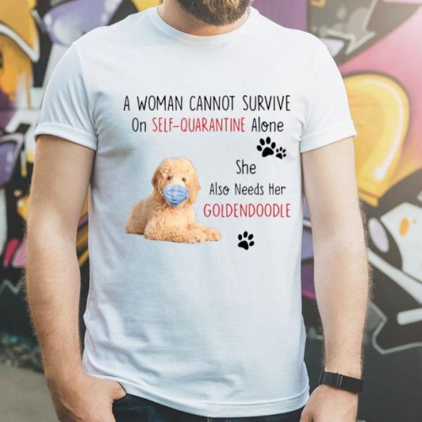 A Woman Cannot Survive On Self Quarantine Alone Also Needs Her Golden Doodle shirt