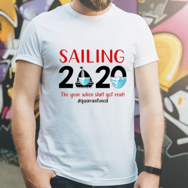 Sailing 2020 The Year When Shit Got Real #Quarantined Covid-19 shirt