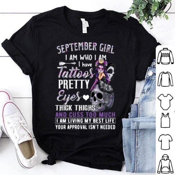 September Girl I Am Who I Am I Have Tattoos Pretty Eyes Thick Thighs shirt