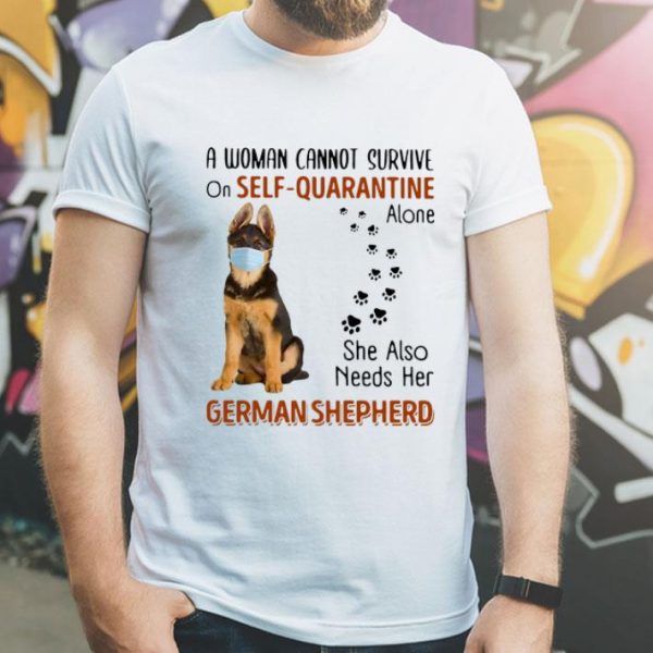 A Woman Cannot On Self Quarantine Alone She Also Needs Her German Shepherd shirt