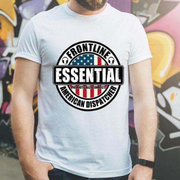 Frontline Essential Patriotically Correct American Dispatcher shirt
