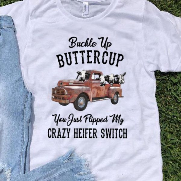 Buckle Up Buttercup You Just Flipped My Crazy Heifer Switch shirt