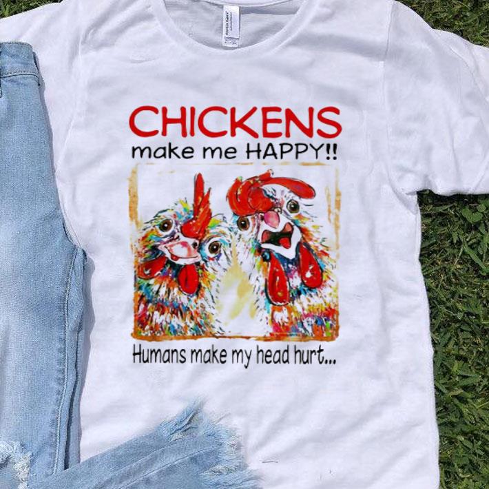 Chickens Make Me Happy Humans Make My Head Hurt shirt
